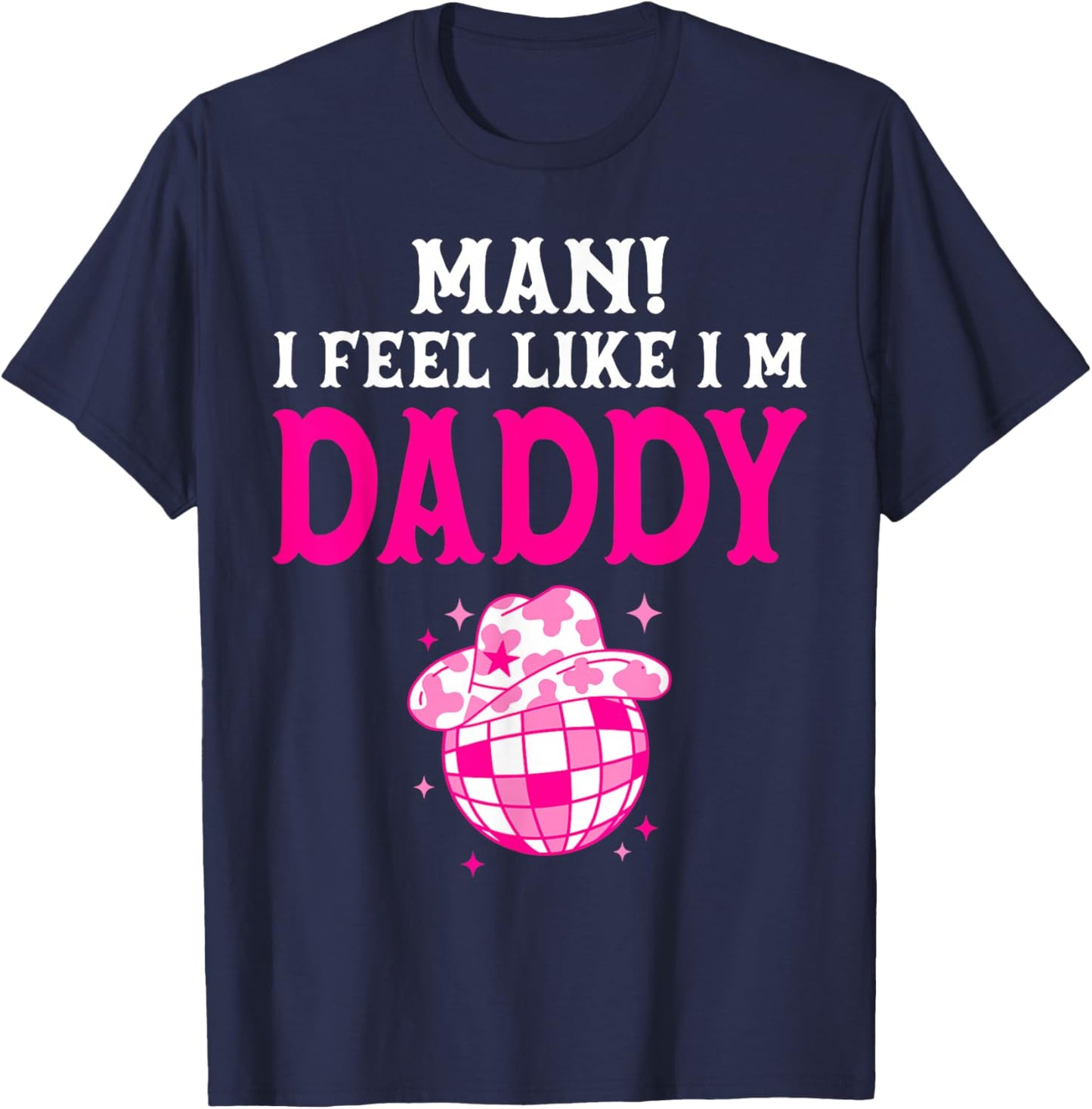 Man I Feel Like I'm Daddy Birthday Cowgirl Matching Family T-Shirt - T-Shirt | Navy