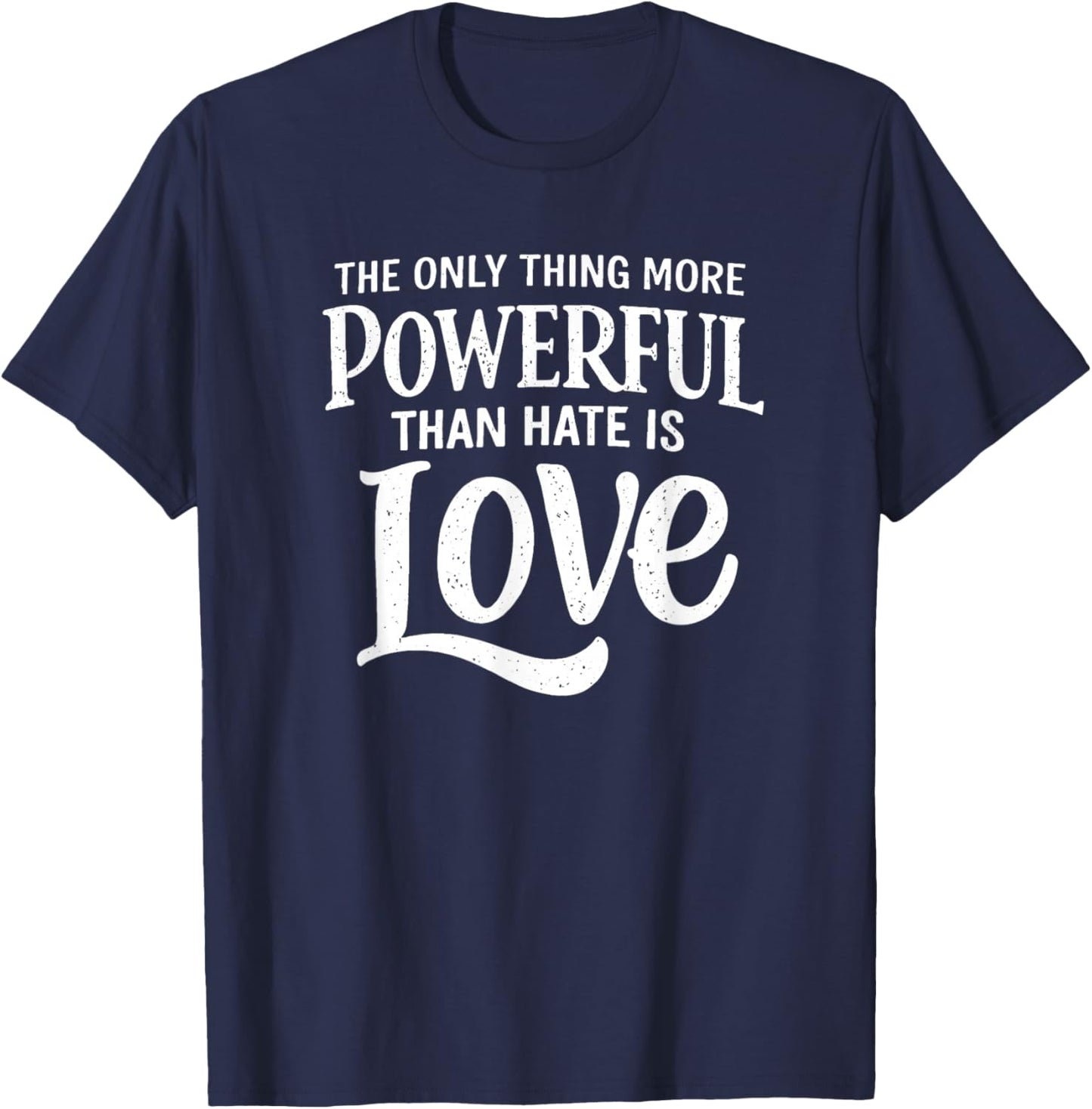 Only Thing More Powerful Than Hate is Love T-Shirt - T-Shirt | Navy