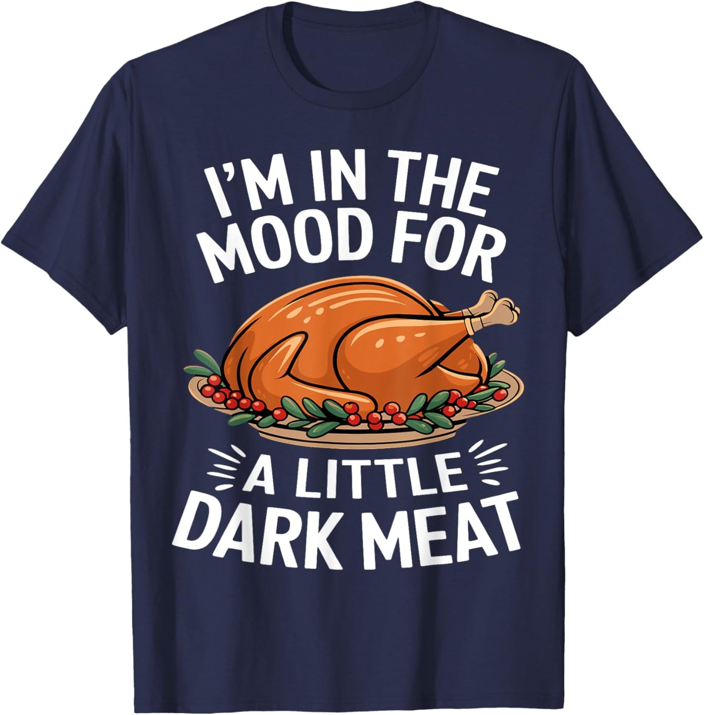 Thanksgiving I'm In The Mood For Dark Meat Dirty Adult Humor T-Shirt - T-Shirt | Navy