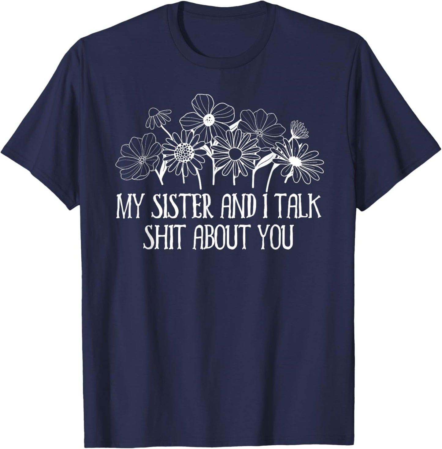 My Sister and I Talk Shit About You Funny Sisters Big Sister T-Shirt - T-Shirt | Navy
