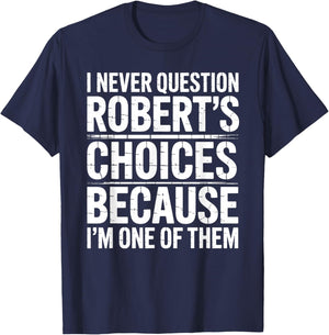 I Never Question Robert's Choices Because I'm One of Them T-Shirt - T-Shirt | Navy