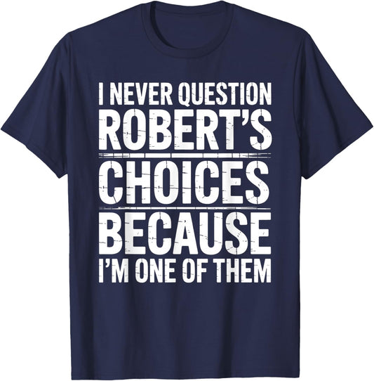 I Never Question Robert's Choices Because I'm One of Them T-Shirt - T-Shirt | Navy