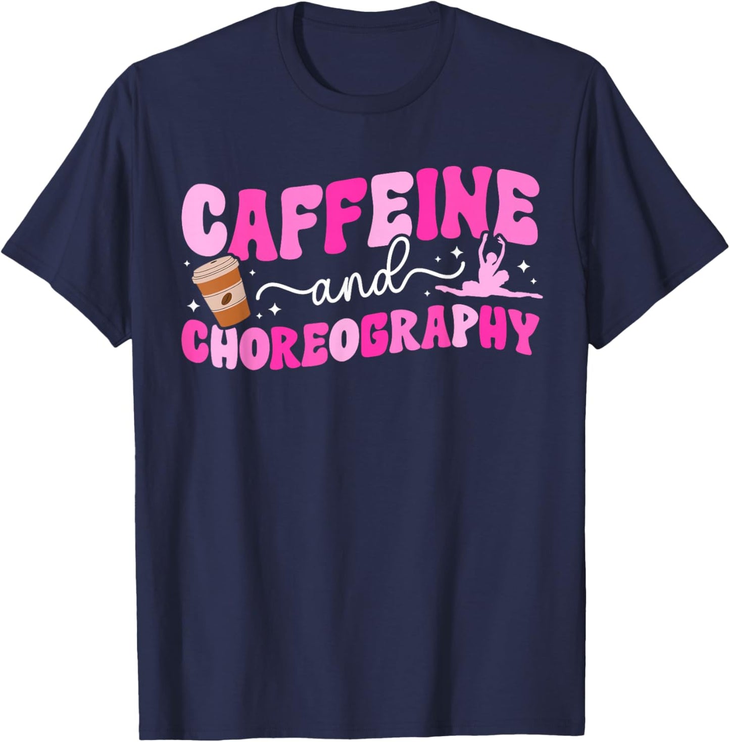 Caffeine and Choreography Dance Teacher Dancing Teacher T-Shirt - T-Shirt | Navy
