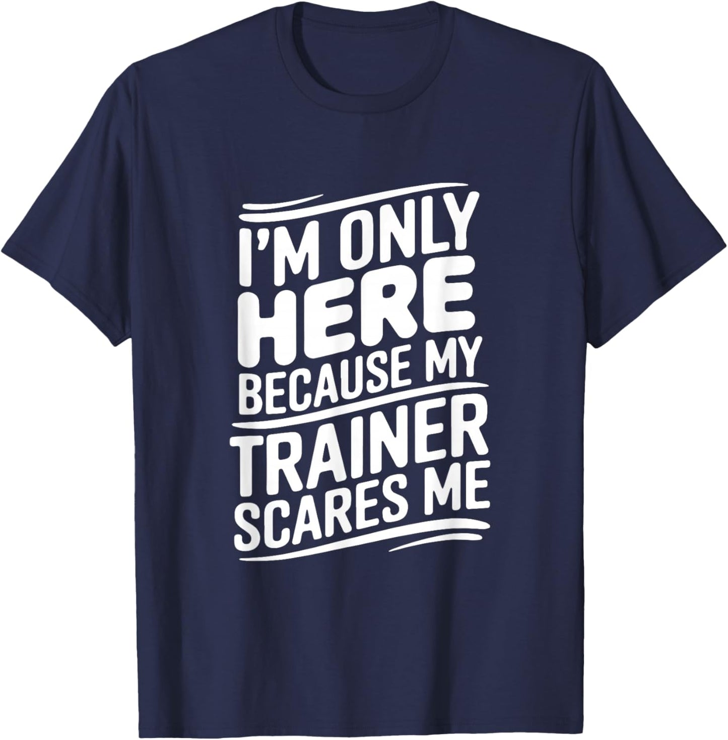 Funny I'm Only Here Because My Trainer Scares Me T-Shirt - T-Shirt | Navy