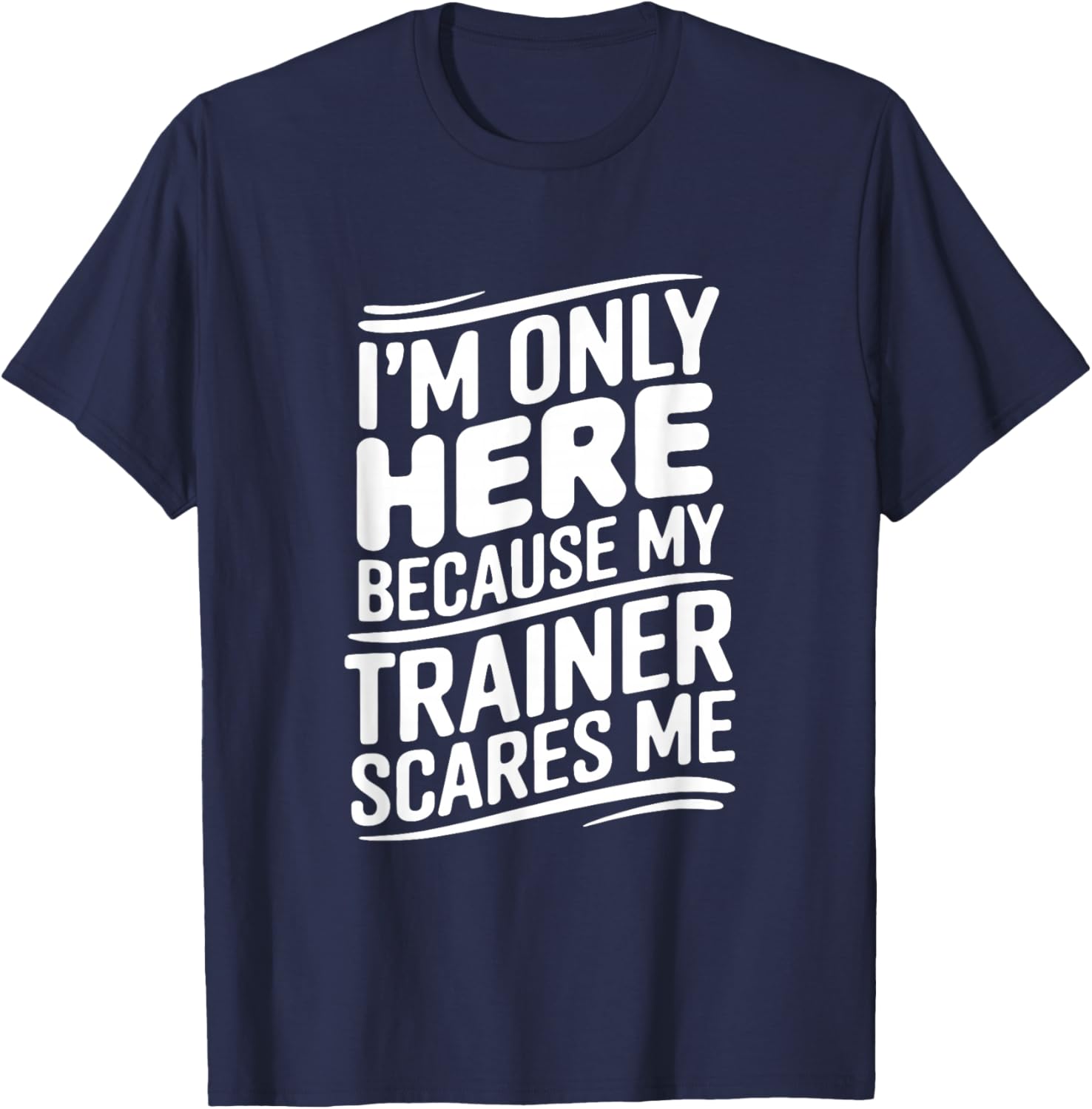 Funny I'm Only Here Because My Trainer Scares Me T-Shirt - T-Shirt | Navy