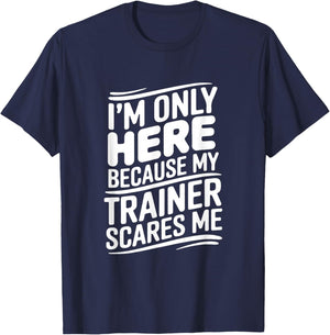 Funny I'm Only Here Because My Trainer Scares Me T-Shirt - T-Shirt | Navy