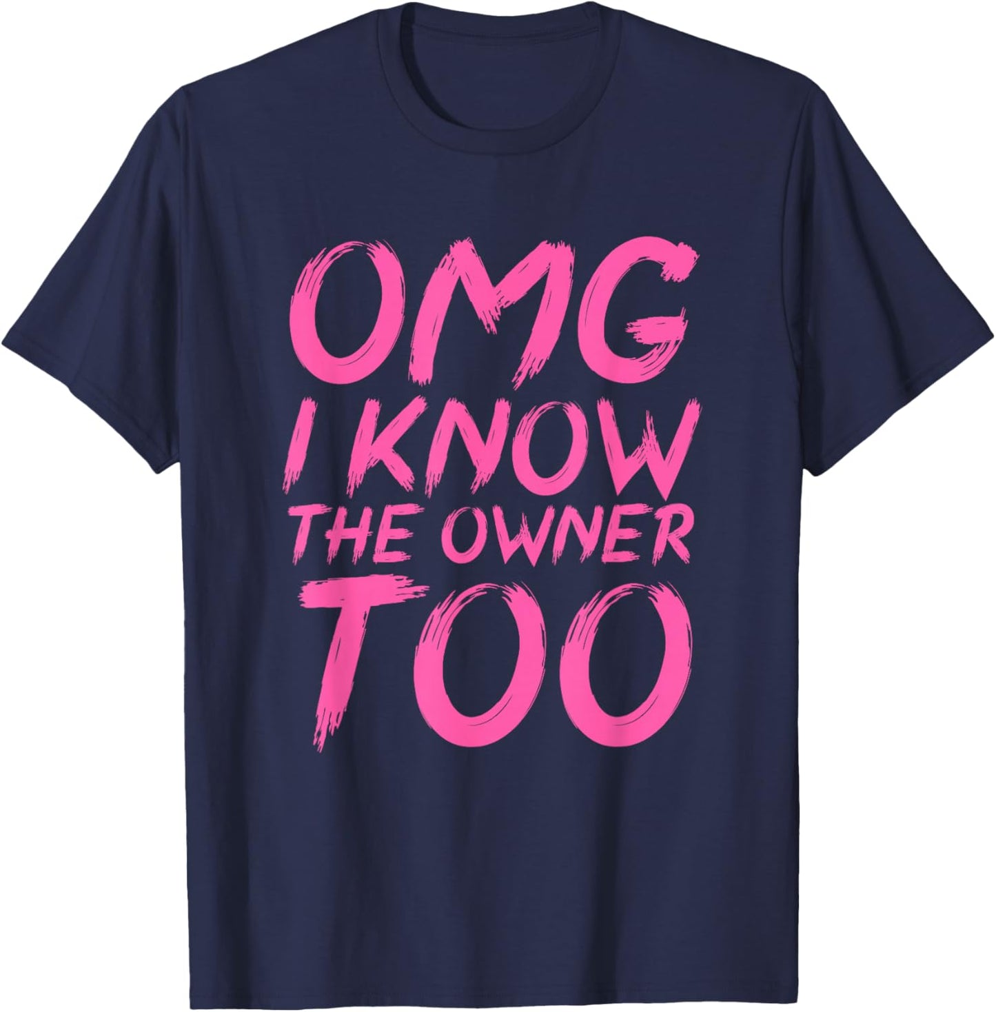 OMG I Know The Owner Too Funny Quote T-Shirt - T-Shirt | Navy