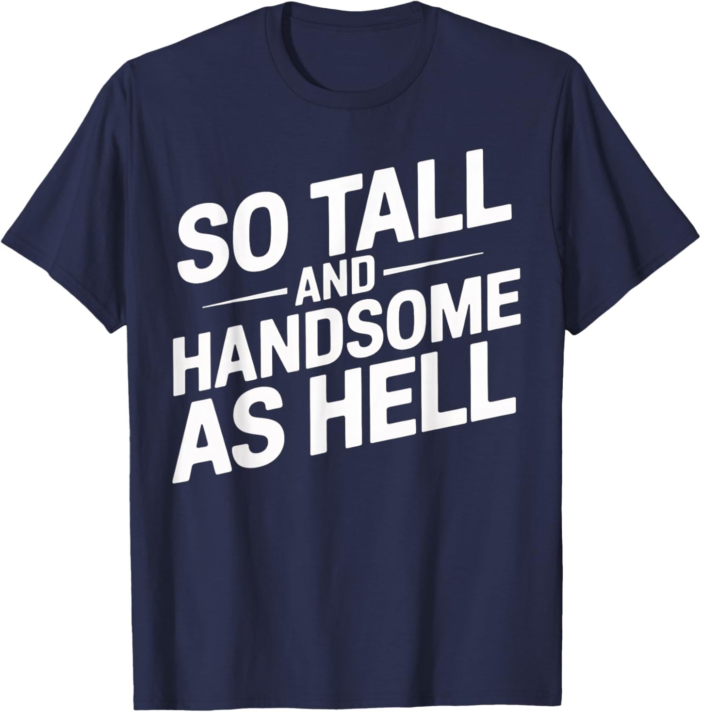 Tall and Handsome As Hell Funny Sarcastic Graphic T-Shirt - T-Shirt | Navy