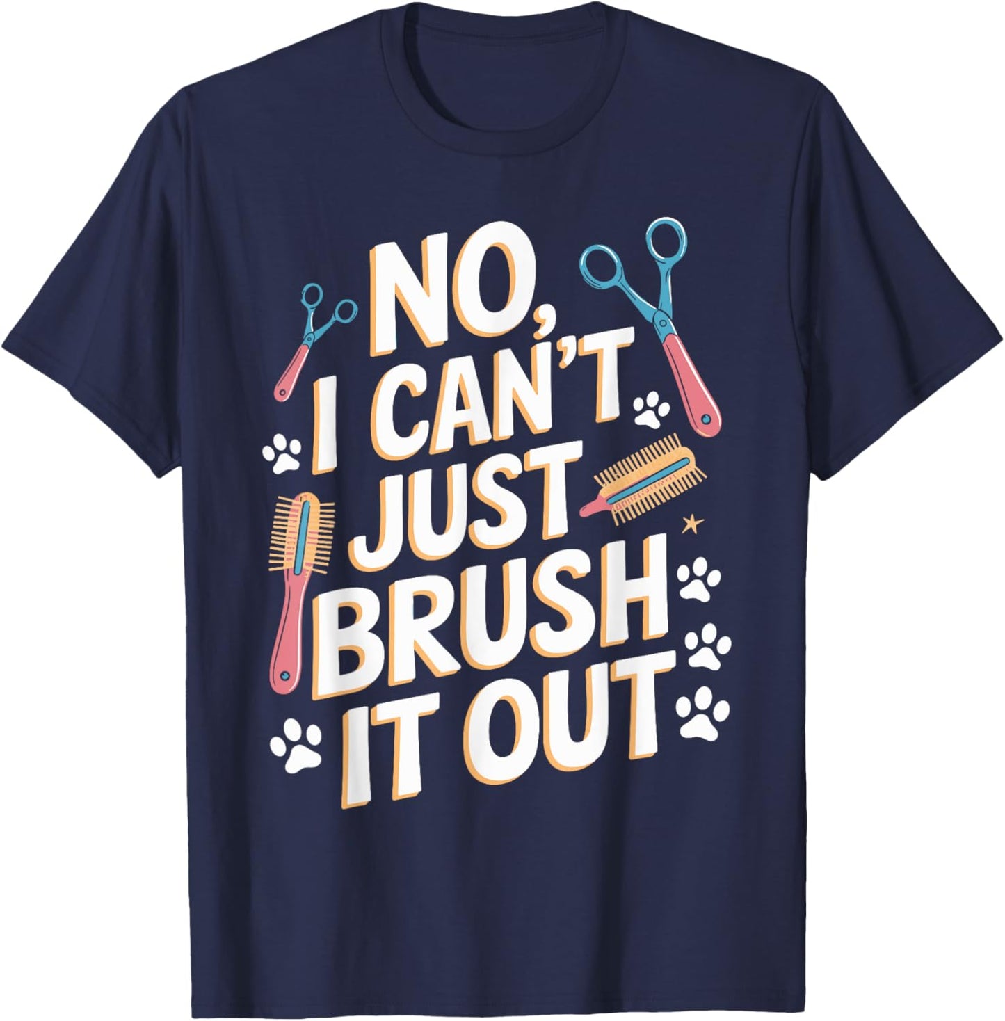 No, I Can't Just Brush It Out Groomer T Shirt Funny Groomer T-Shirt - T-Shirt | Navy