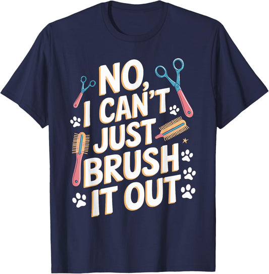 No, I Can't Just Brush It Out Groomer T Shirt Funny Groomer T-Shirt - T-Shirt | Navy