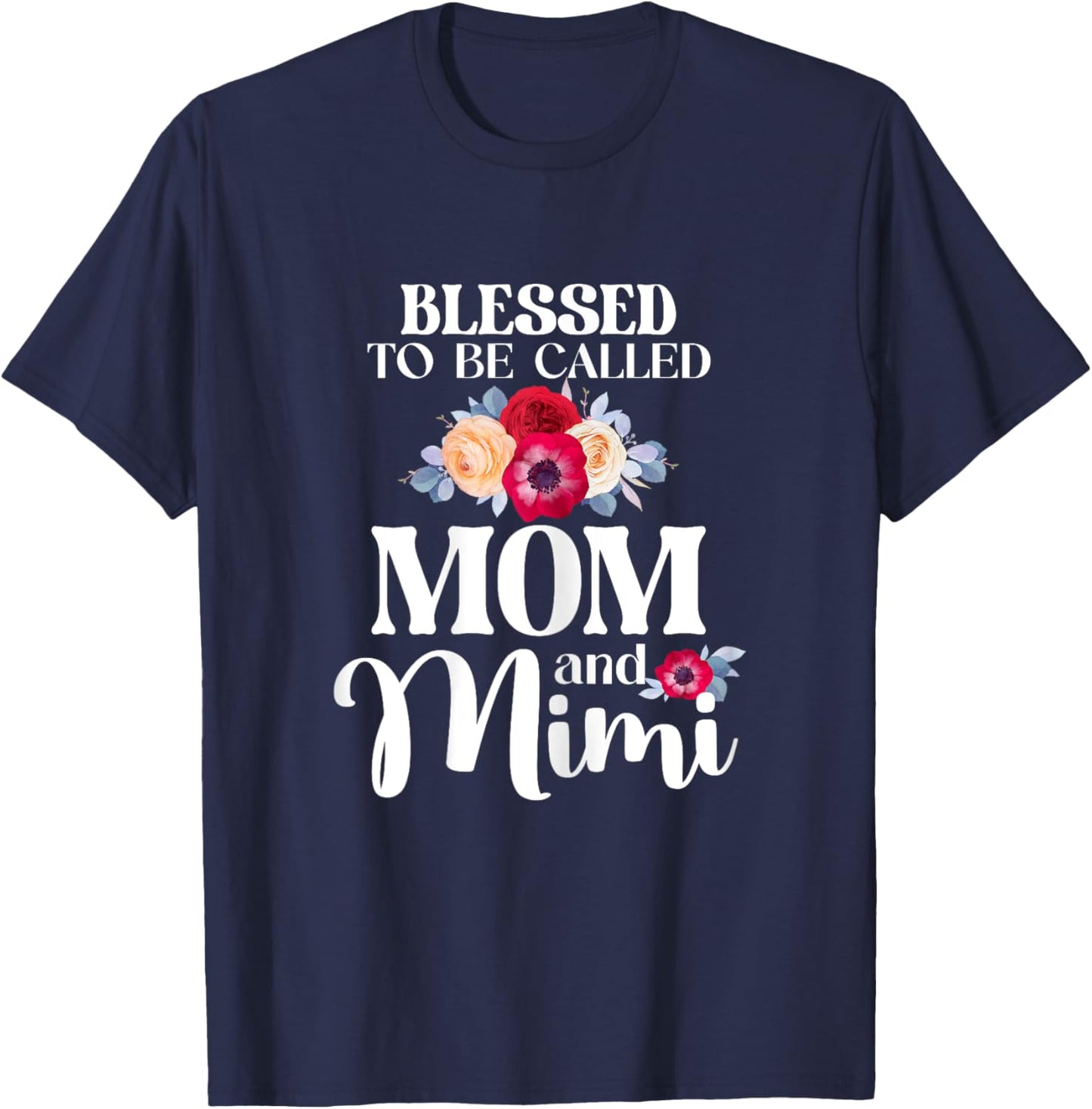 Blessed To Be Called Mom And Mimi Floral Mother's Day Flower T-Shirt - T-Shirt | Navy