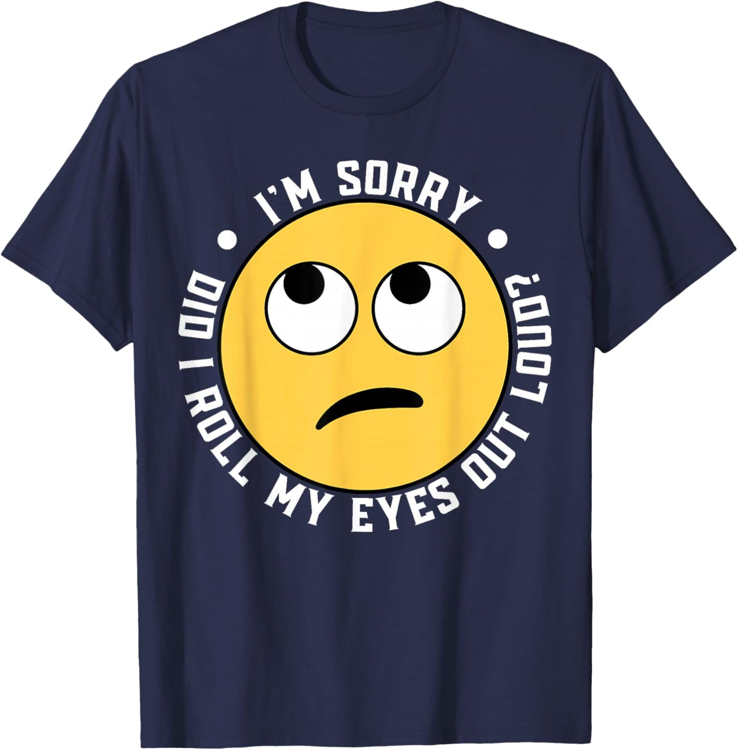I'm Sorry Did I Roll My Eyes Out Loud T-Shirt - T-Shirt | Navy