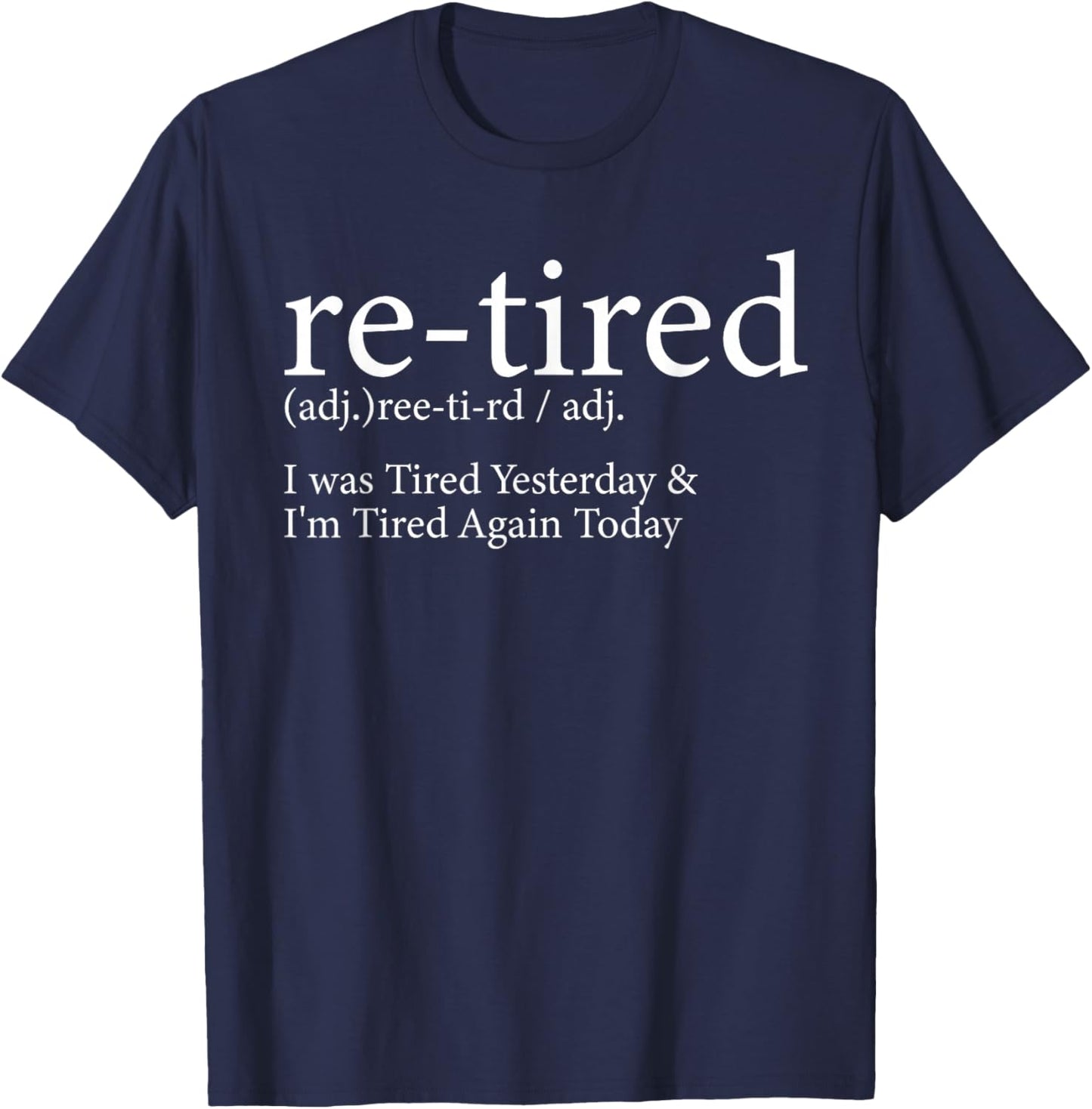 Re-Tired I Was Tired Yesterday and I'm Tired Again Today T-Shirt - T-Shirt | Navy