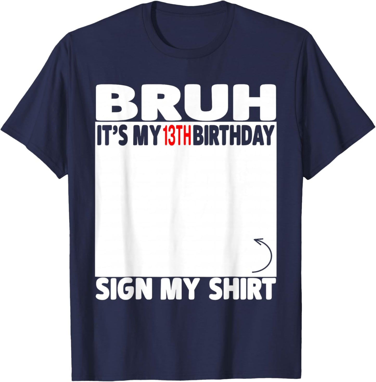 Bruh It's My 13th Birthday Sign My Shirt 13 Years Old 2013 T-Shirt - T-Shirt | Navy