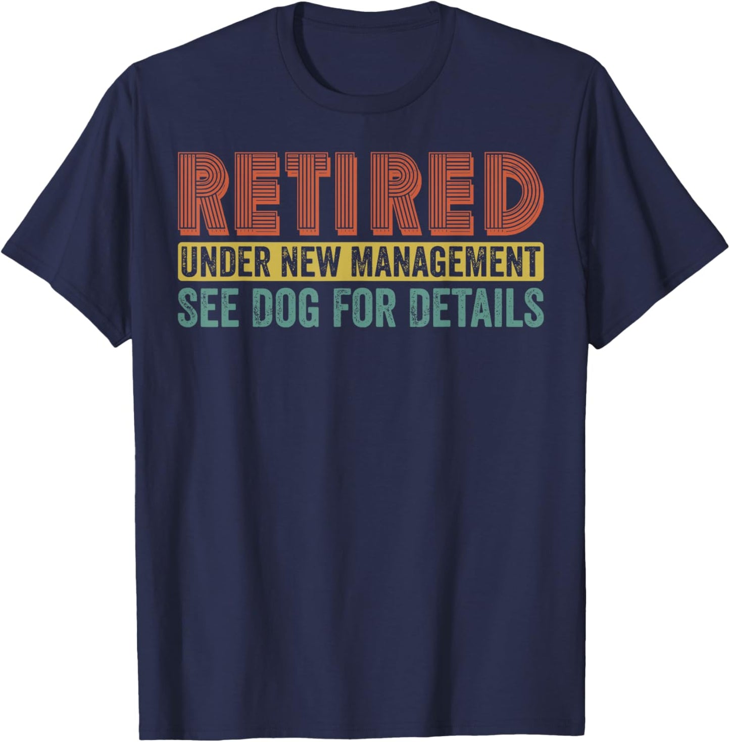 Retired Under New Management See Dog For Details Funny T-Shirt - T-Shirt | Navy
