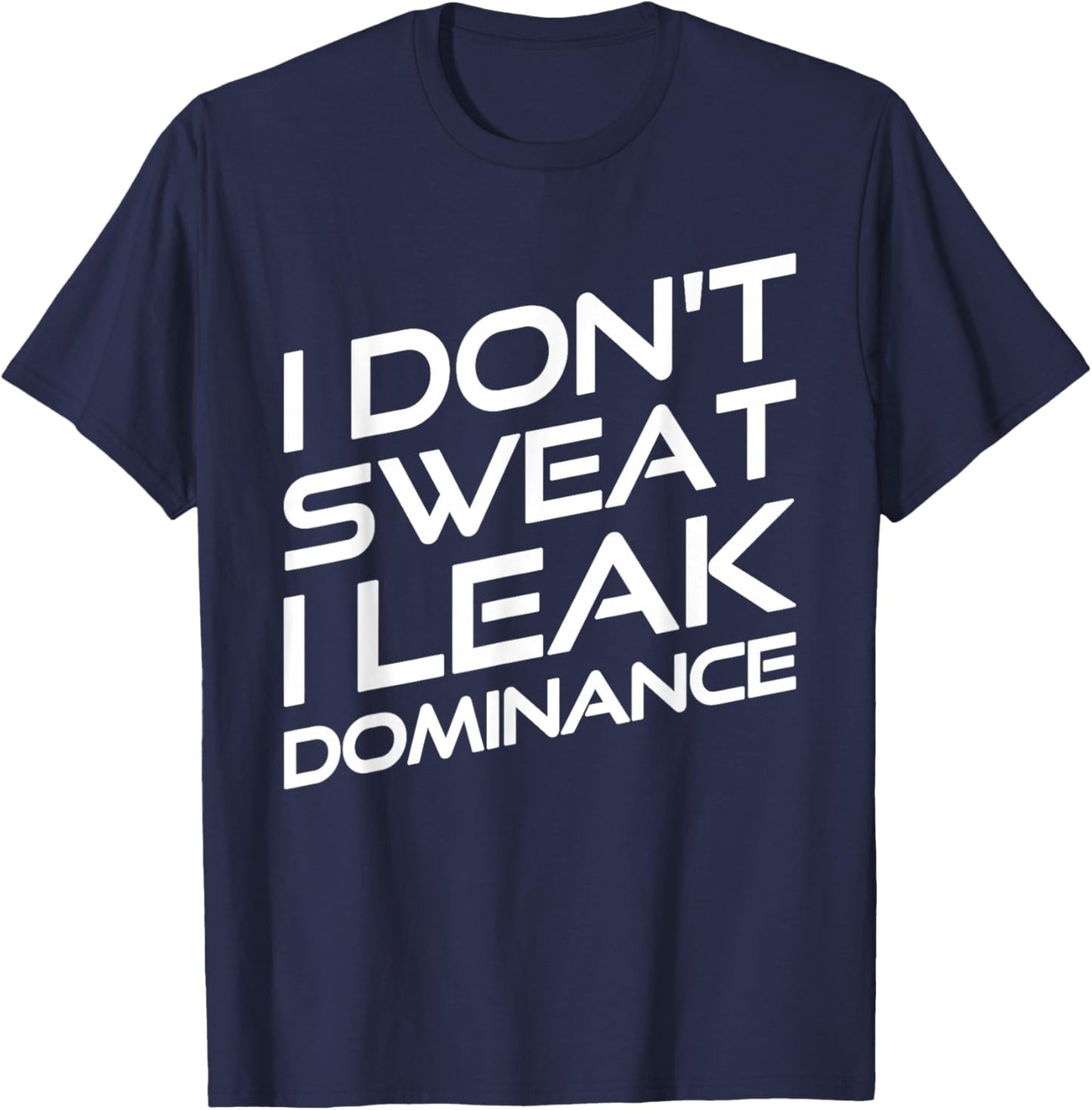 I Don't Sweat I Leak Dominance Motivational Gym Fitness T-Shirt - T-Shirt | Navy