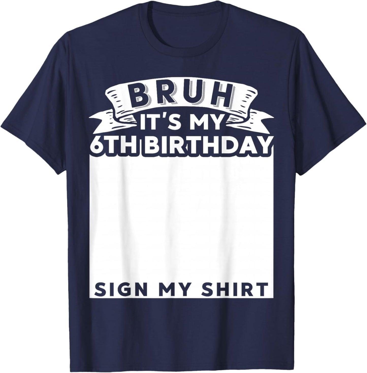 Bruh It's My 6th Birthday Sign My Shirt 6 Year Old Bday T-Shirt - T-Shirt | Navy