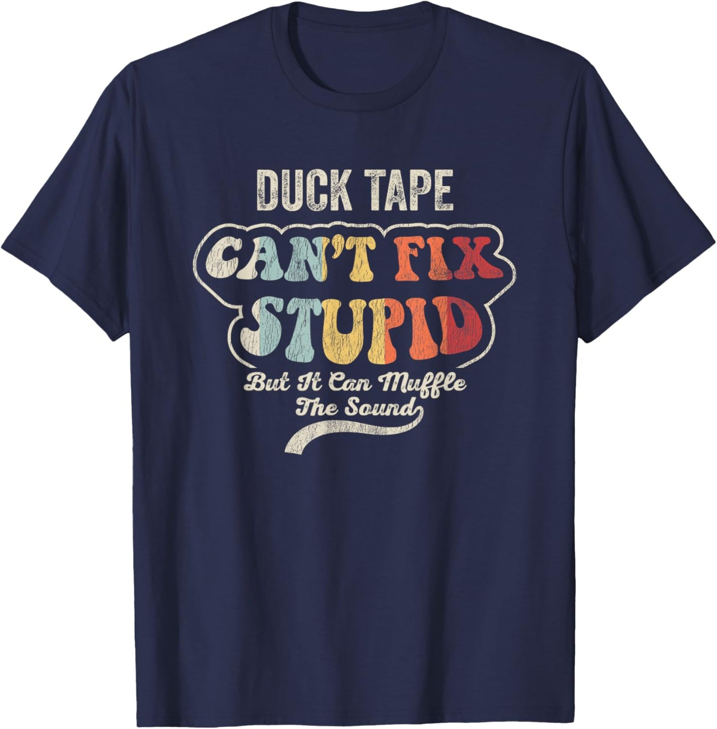 Duck Tape Can't Fix Stupid Muffle The Sound T-Shirt - T-Shirt | Navy