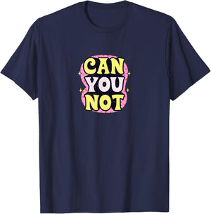Can You Not – Funny & Sassy Attitude Witty and Relatable T-Shirt - T-Shirt | Navy