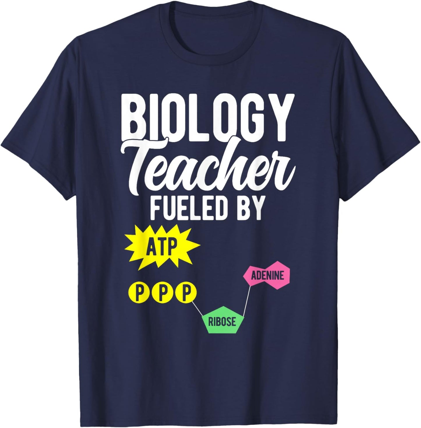Biology Teacher Fueled by ATP PPP ADENINE RIBOSE T-Shirt - T-Shirt | Navy