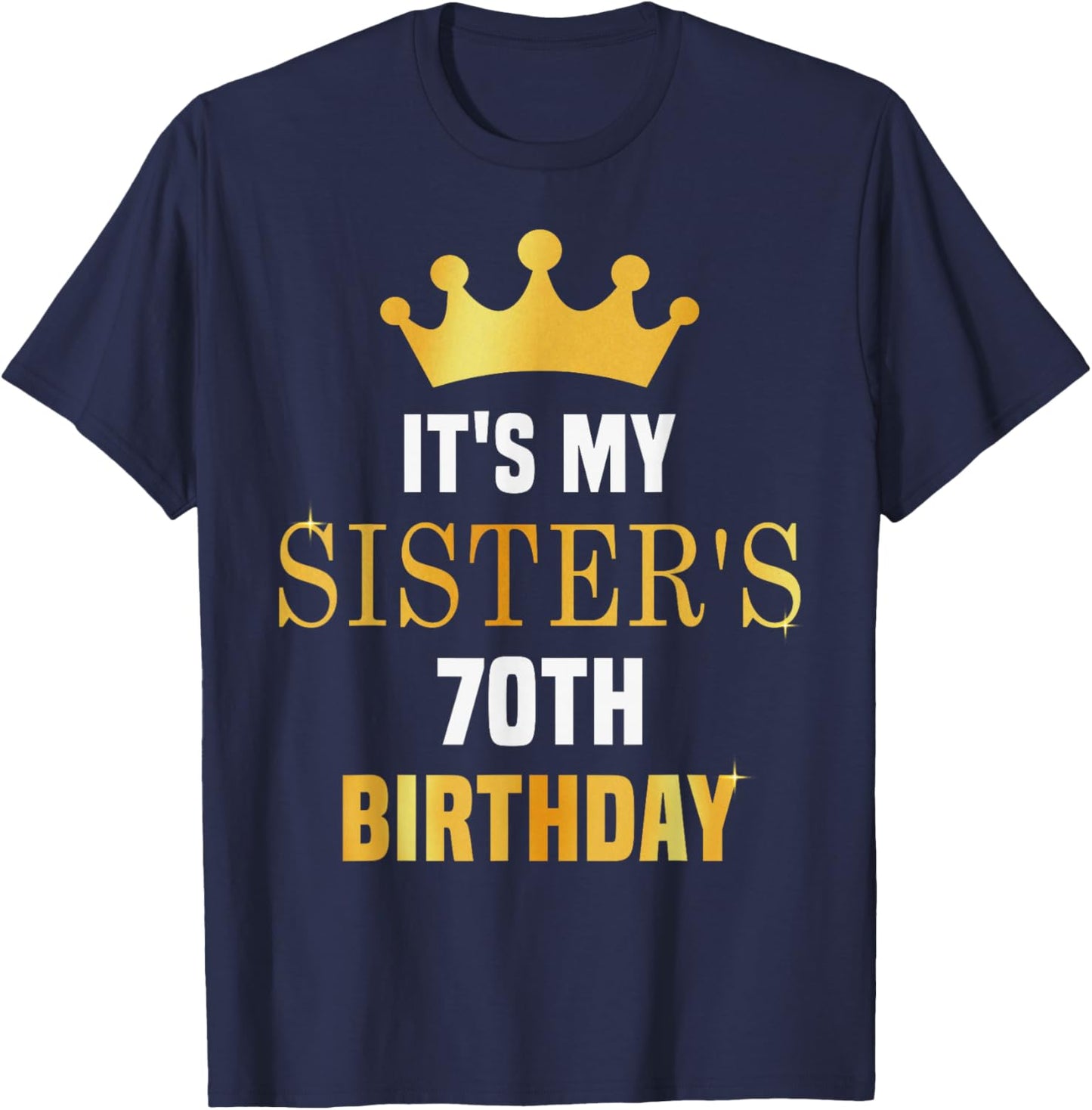 Its My Sister's 70th Birthday 70 Years Old Golden Bday T-Shirt - T-Shirt | Navy