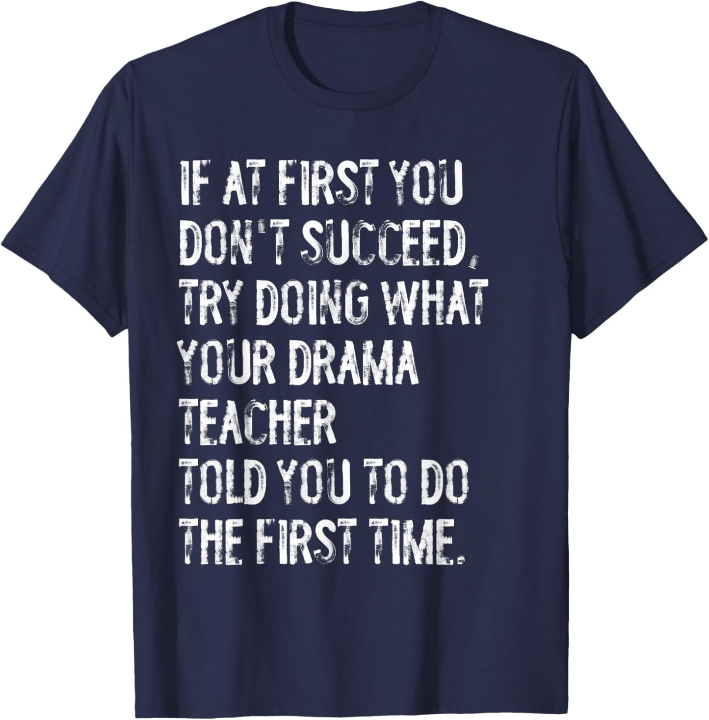 If At First You Don't Succeed Funny Drama Teacher Theater T-Shirt - T-Shirt | Navy