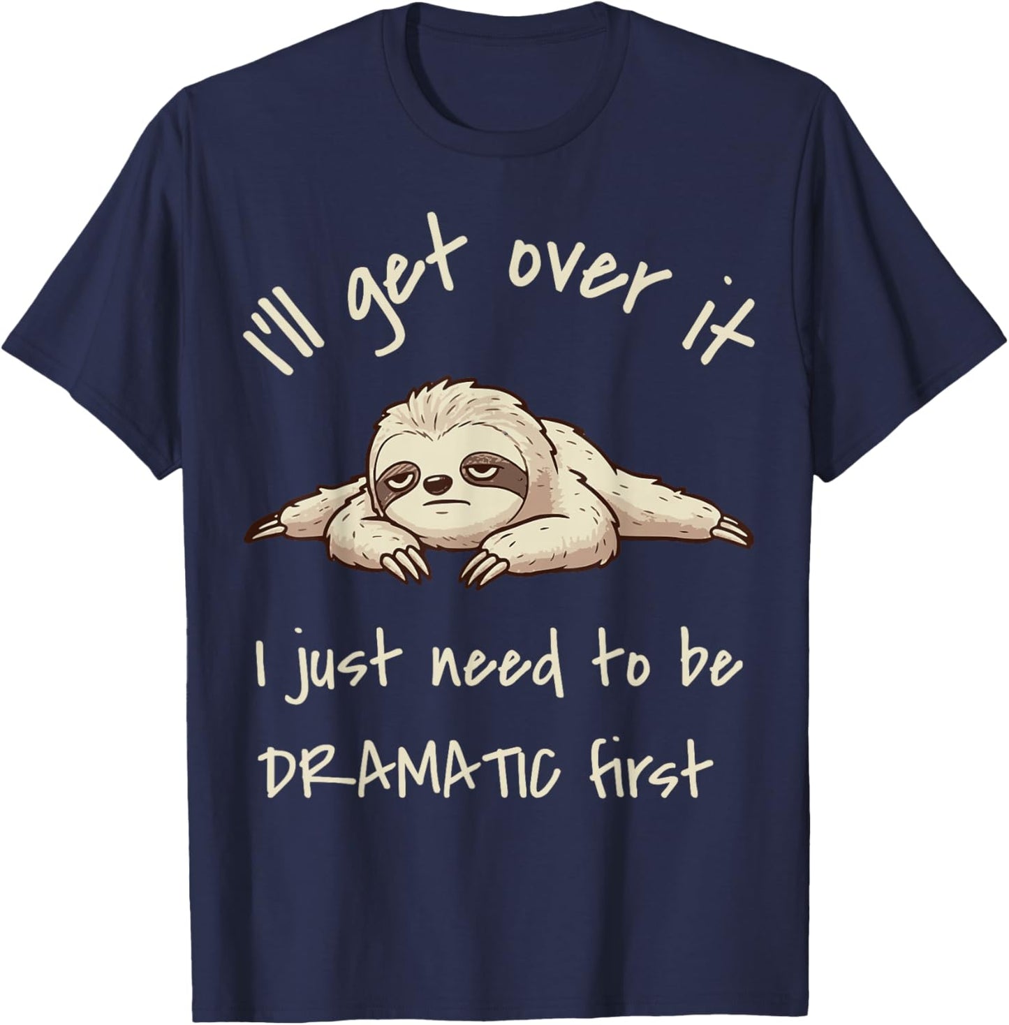 I'll Get Over It I Just Need to Be Dramatic First Sloth T-Shirt - T-Shirt | Navy