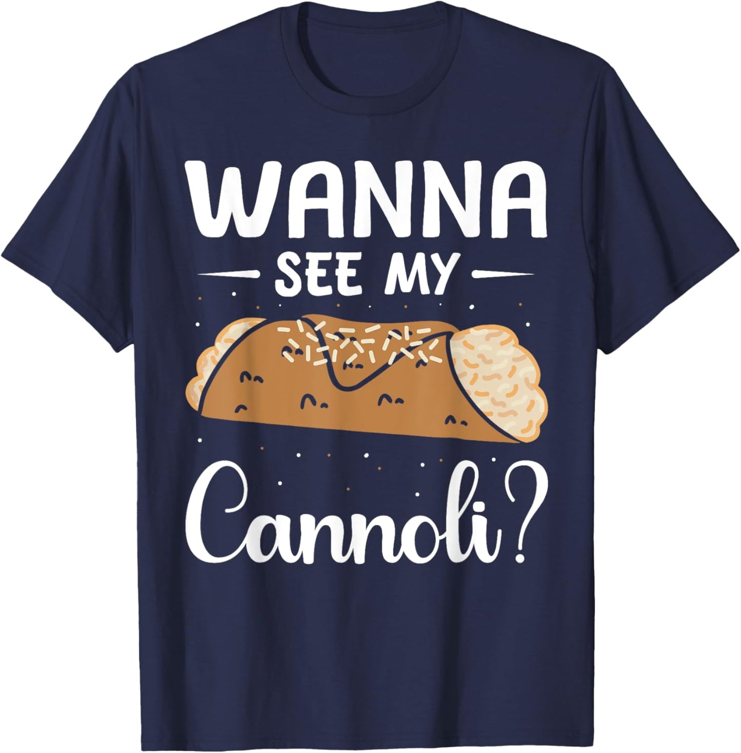 Italy Food Cannoli Lover Cannoli Wanna See My Cannoli? T-Shirt - T-Shirt | Navy