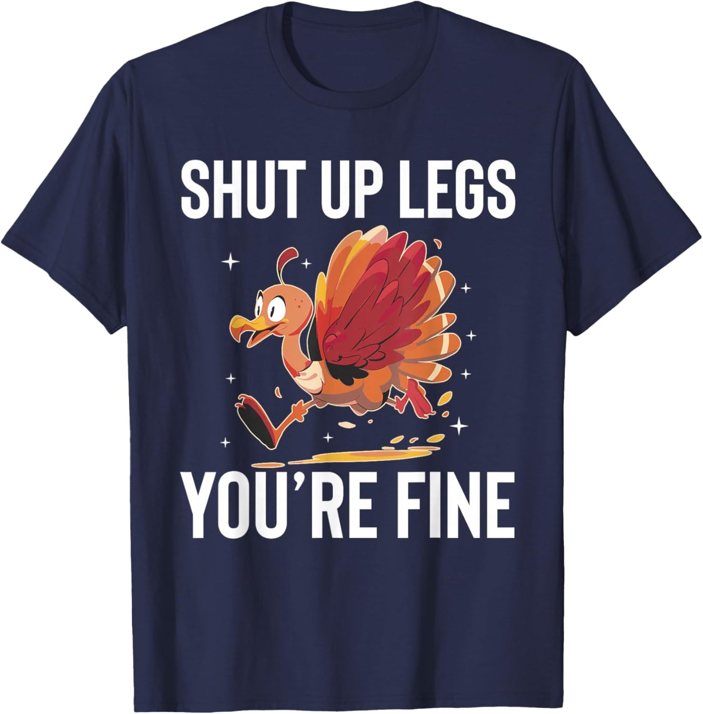 Shut Up Legs Youre Fine Turkey Trot Running Thanksgiving T-Shirt - T-Shirt | Navy