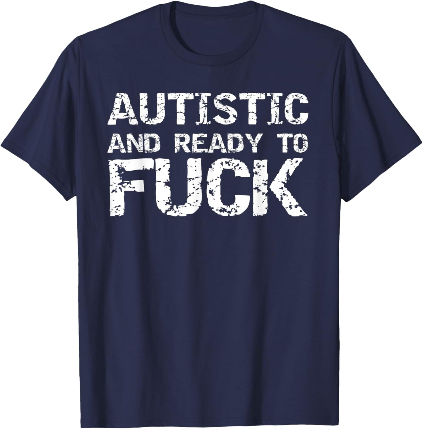 Autistic and Ready to Fuck Funny Sex Joke Saying for Autism T-Shirt - T-Shirt | Navy