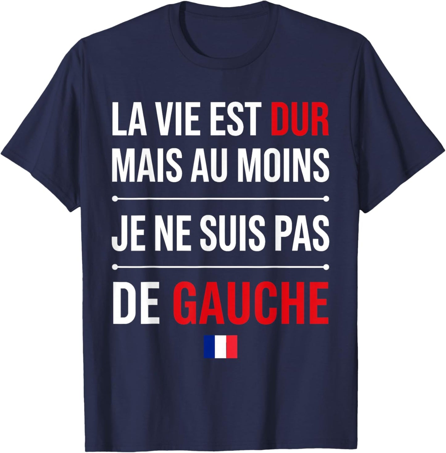 Humour France la Vie est Dur mais Je ne suis Pas de Gauche T-Shirt - T-Shirt | Navy