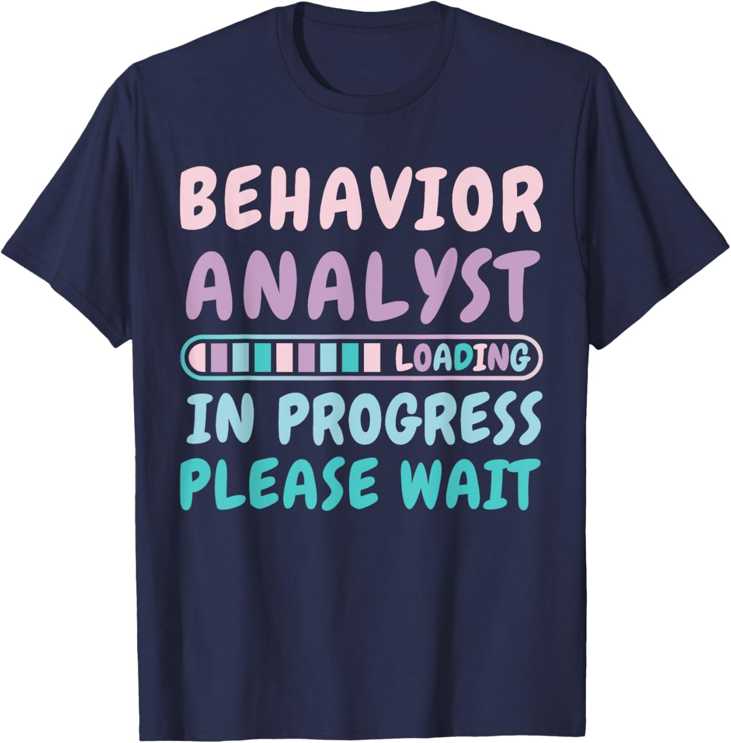 Behavior Analyst In Progress Funny Loading T-Shirt - T-Shirt | Navy