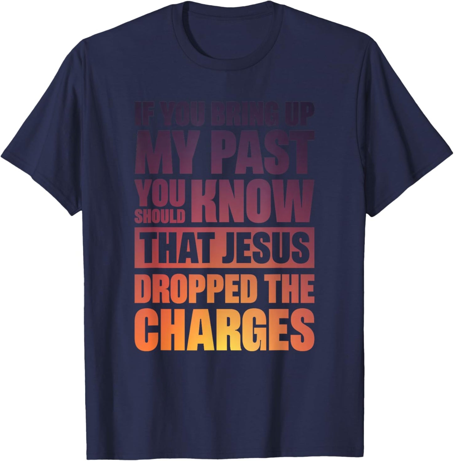If You Bring Up My Past You Should Know That Jesus Dropped T-Shirt - T-Shirt | Navy