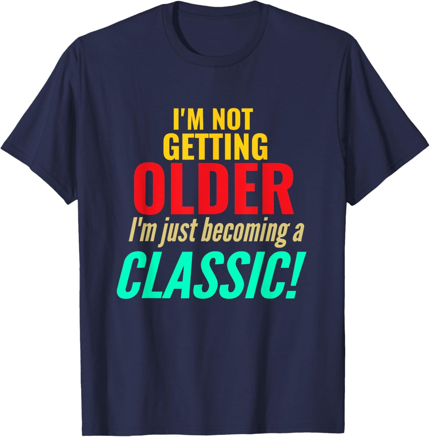 I'm Not Getting Older Im Becoming A Classic Funny Birthday T-Shirt - T-Shirt | Navy