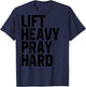 Lift Heavy Pray Hard Gym Christian Gift Christian T-Shirt - T-Shirt | Navy