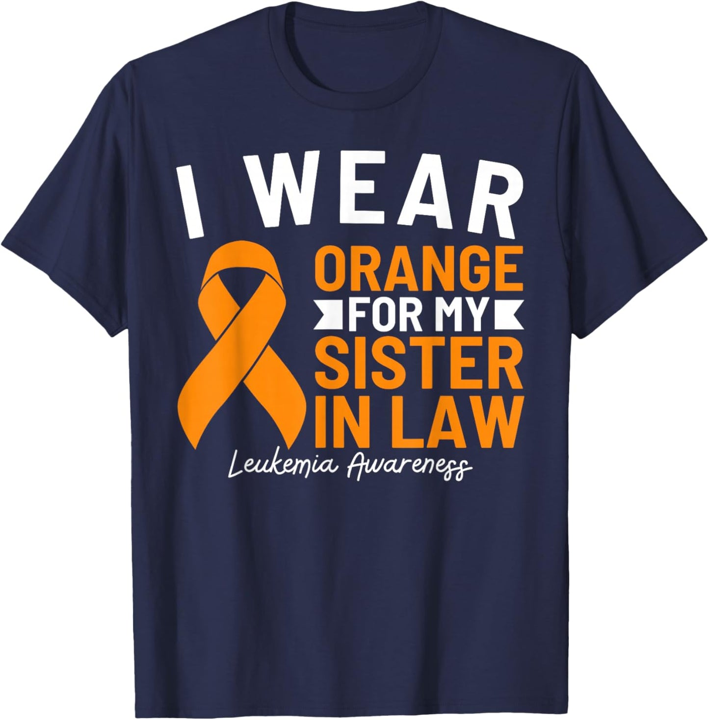 I Wear Orange For My Sister In Law Leukemia Awareness T-Shirt - T-Shirt | Navy