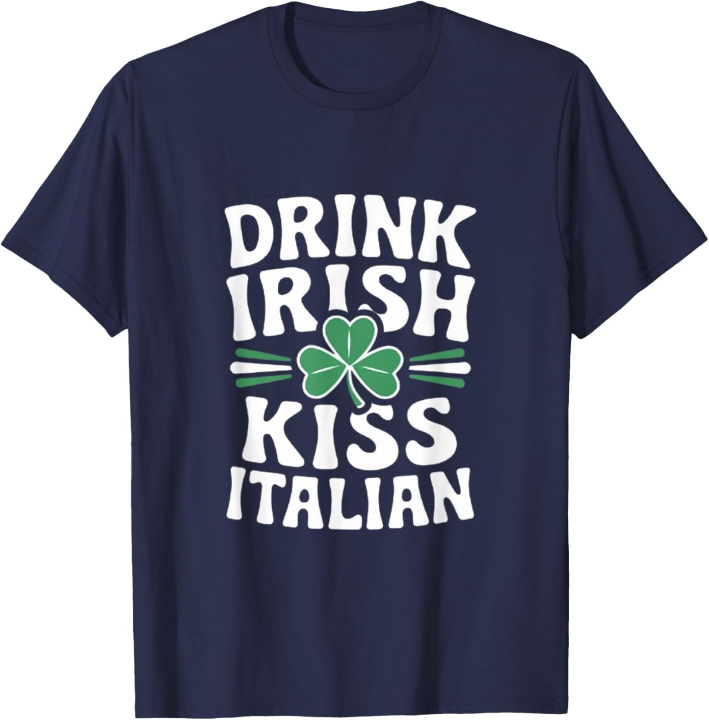 Drink Irish Kiss Italian Clover Humor T-Shirt - T-Shirt | Navy