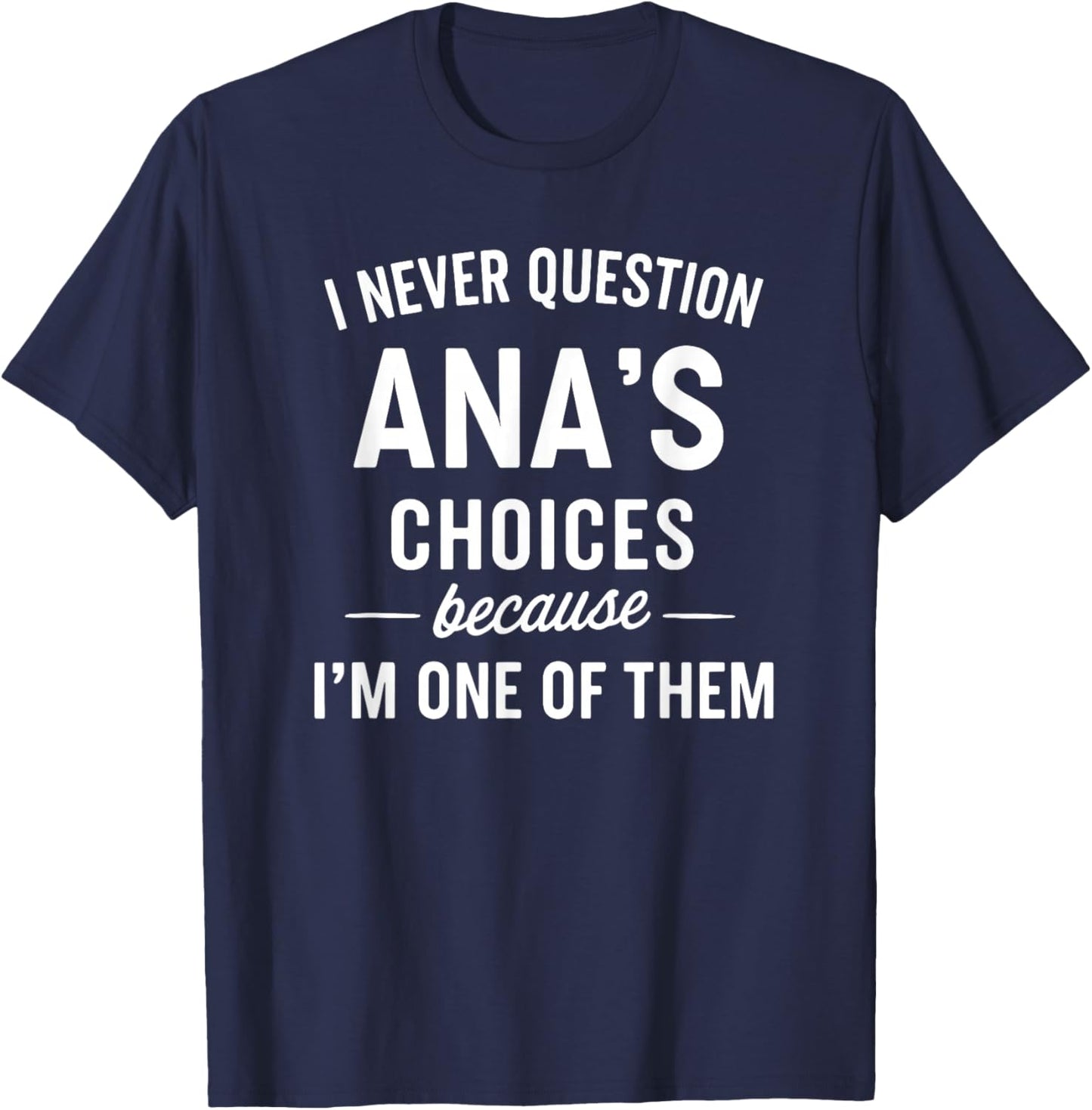 I Never Question ANA'S Choices Because I'm One of Them T-Shirt - T-Shirt | Navy