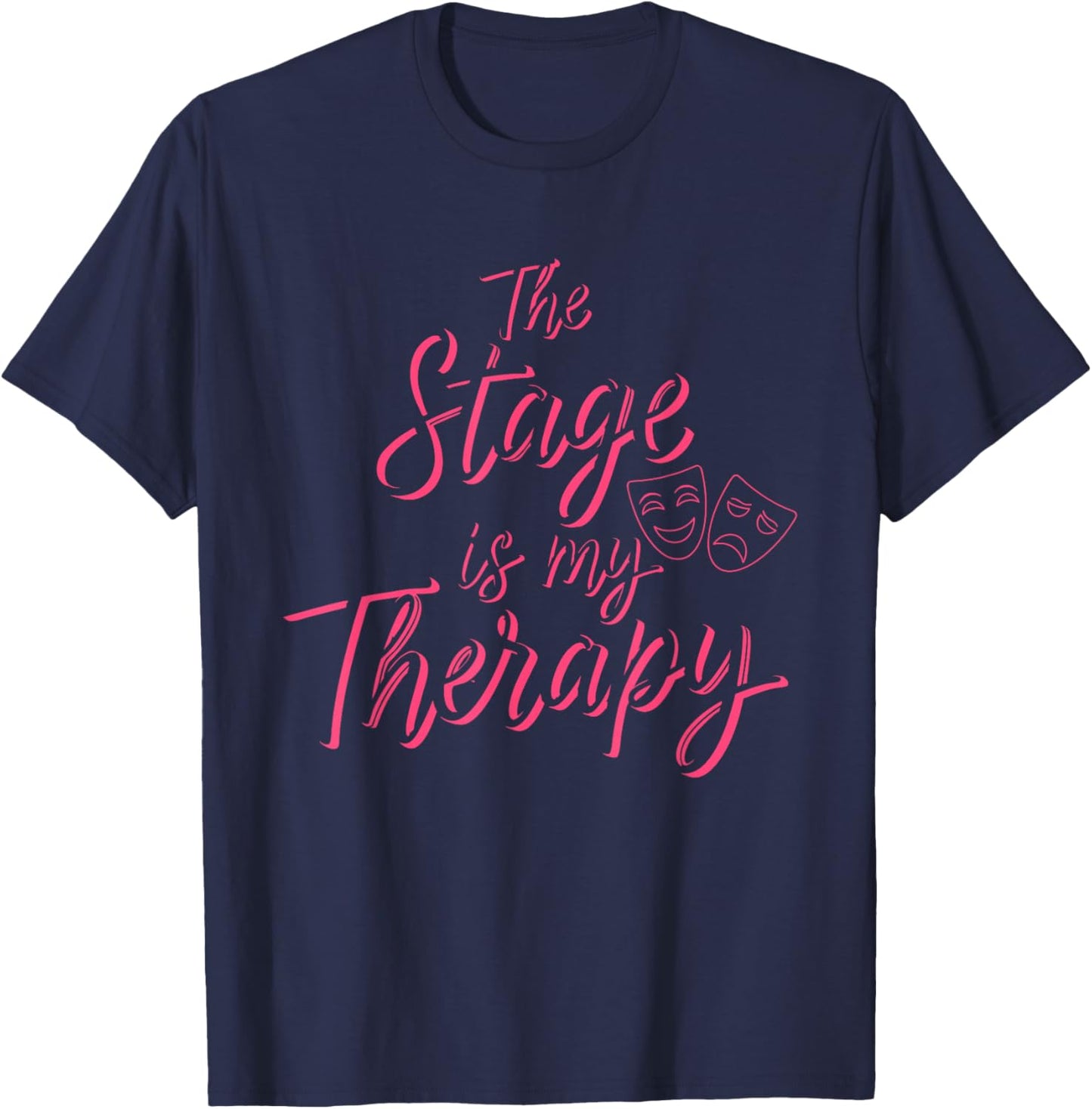 The Stage is My Therapy Theatre Musical Actor Actress Drama T-Shirt - T-Shirt | Navy