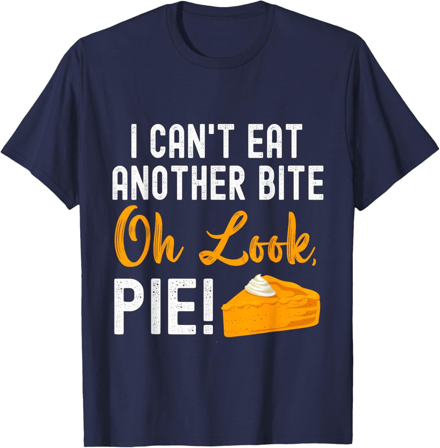 I Can't Eat Another Bite Oh Look Pie Funny Thanksgiving T-Shirt - T-Shirt | Navy
