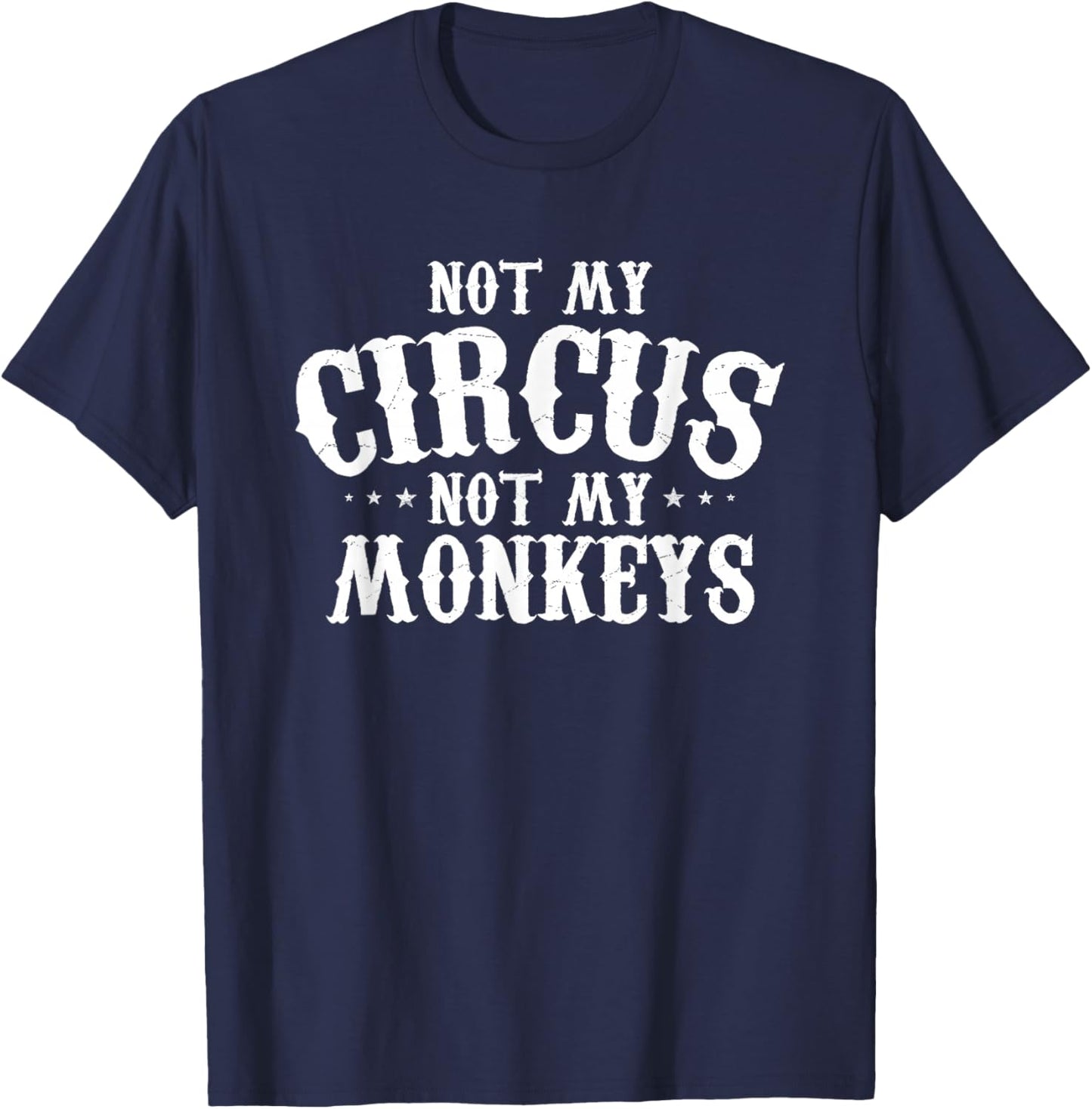 Not My Circus Not My Monkeys Shirt Funny Sarcastic Saying T-Shirt - T-Shirt | Navy
