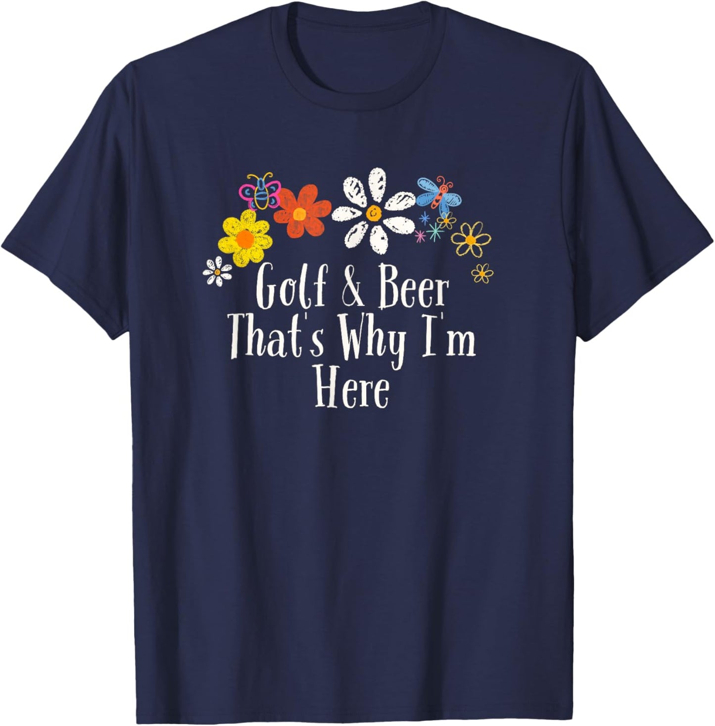 Floral Cool Saying Golf & Beer That's Why I'm Here Saying T-Shirt - T-Shirt | Navy