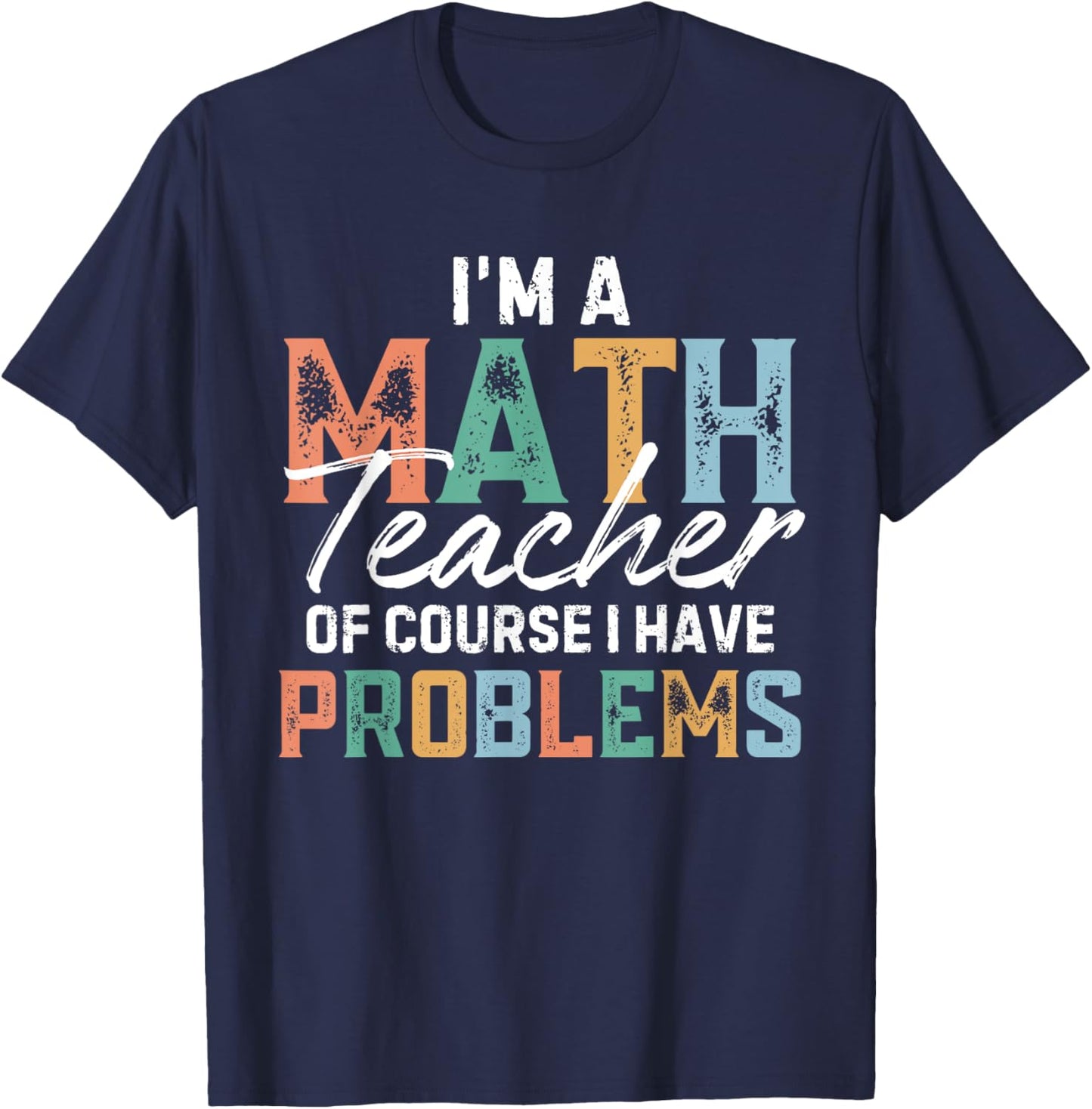 I'm A Math Teacher Of Course I Have Problems Back To School Men Women T-Shirt - T-Shirt | Navy
