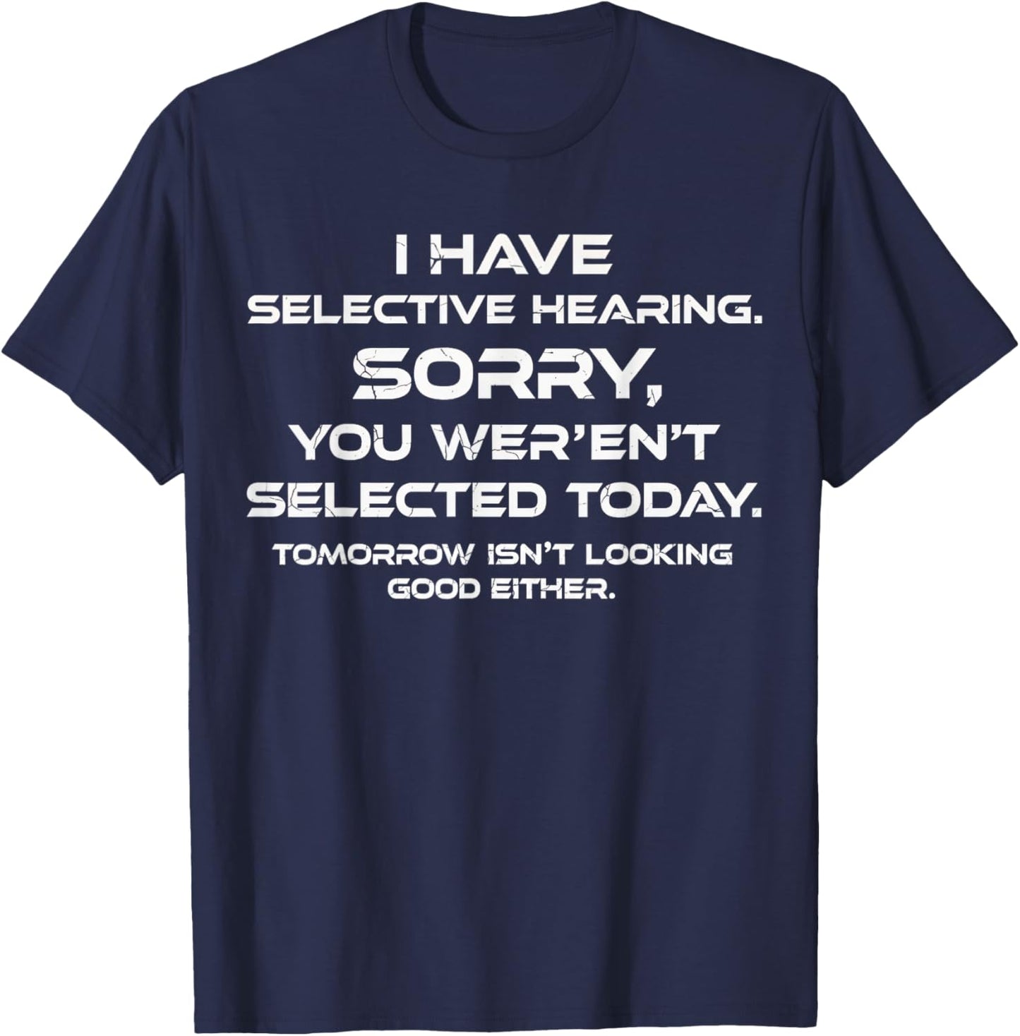 I Have Selective Hearing You Weren't Selected Funny T-Shirt - T-Shirt | Navy
