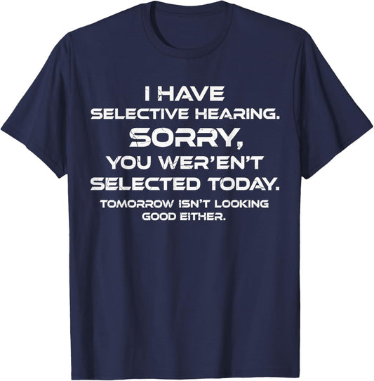 I Have Selective Hearing You Weren't Selected Funny T-Shirt - T-Shirt | Navy