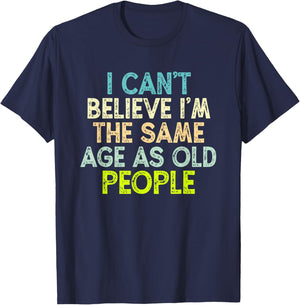 I Can't Believe I'm The Same Age As Old People T-Shirt - T-Shirt | Navy