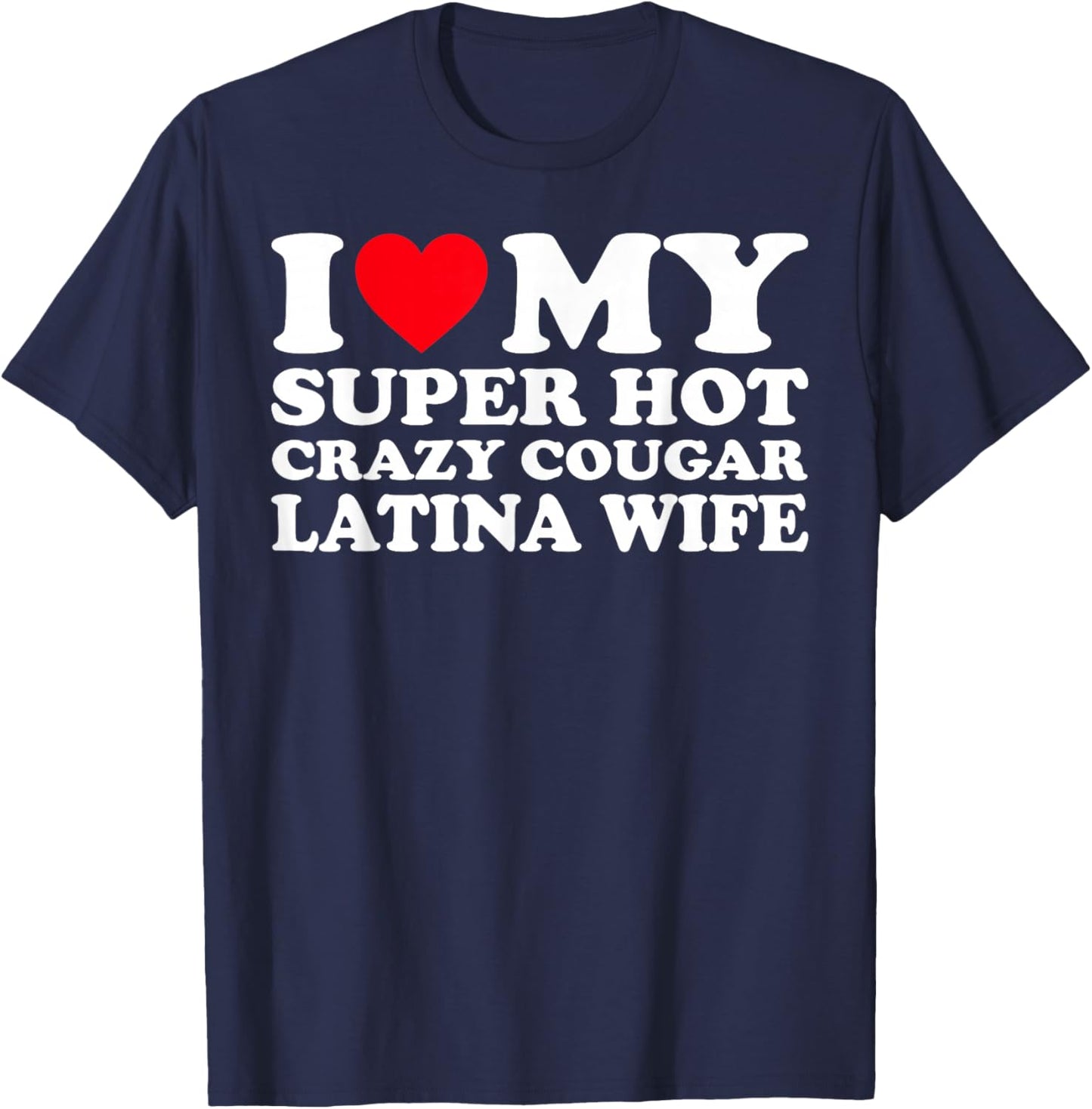 I Love My Super Hot Crazy Cougar Latina Wife T-Shirt - T-Shirt | Navy