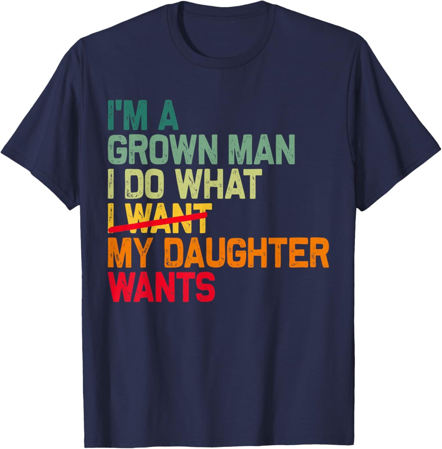 Funny Dad Father I'm A Grown Man I Do What My Daughter Wants T-Shirt - T-Shirt | Navy