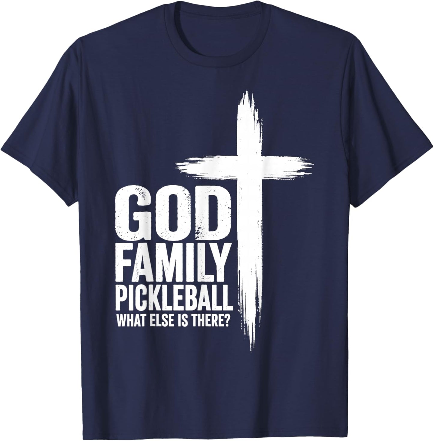 God Family Pickleball What Else is There Jesus Cross Faith T-Shirt - T-Shirt | Navy