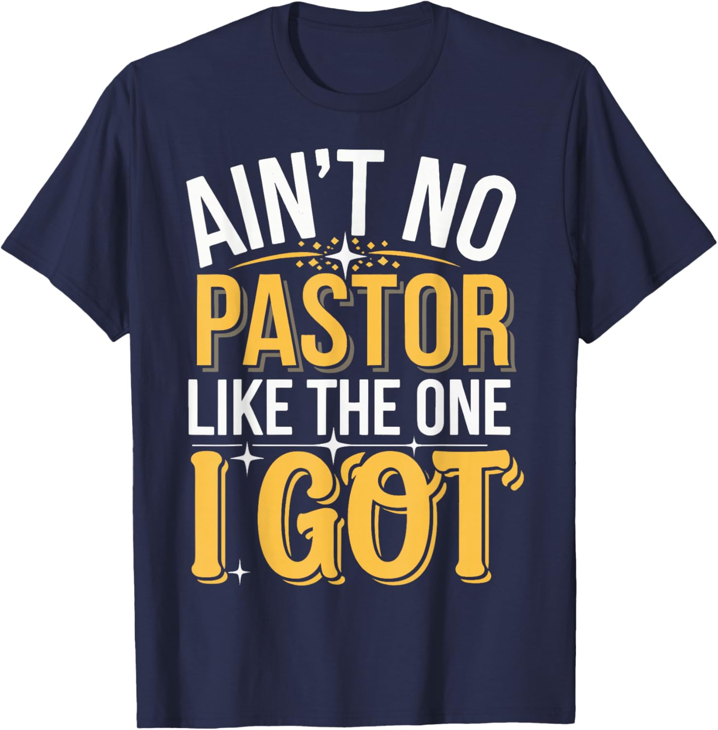 Ain't No Pastor Like The One I Got T-Shirt - T-Shirt | Navy